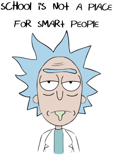 Rick Sanchez says, "School is not a place for smart people."